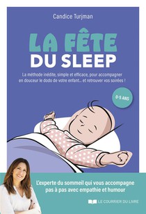 La Fete Du Sleep : La Methode Inedite, Simple Et Efficace, Pour Accompagner En Douceur Le Dodo De Votre Enfant. Et Retrouver Vos Soirees ! 