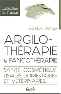 Argilotherapie & Fangotherapie ; Sante, Cosmetique, Usages Domestiques Et Veterinaires... 
