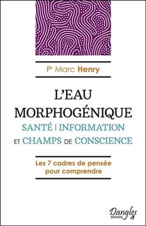 L'eau Morphogenique ; Sante, Information Et Champs De Conscience 