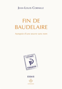 Fin De Baudelaire ; Autopsie D'une Oeuvre Sans Nom 