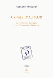 Crimes D'auteur : De L'influence, Du Plagiat Et De L'assassinat En Litterature 