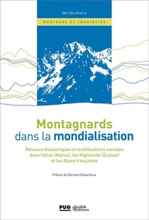 Montagnards Dans La Mondialisation ; Reseaux Diasporiques Et Mobilisations Sociales Dans L'atlas (maroc), Les Highlands (ecosse) Et Les Alpes Francaises 