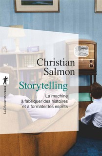 Storytelling ; La Machine A Fabriquer Des Histoires Et A Formater Les Esprits 