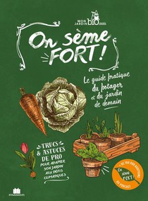 On Seme Fort ! Le Guide Pratique Du Potager Et Du Jardin De Demain 