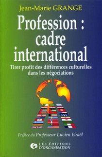 Profession : Cadre International : Tirer Profit Des Differences Culturelles Dans Les Negociations 