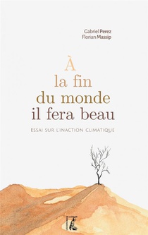 A La Fin Du Monde, Il Fera Beau : Essai Sur L'inaction Climatique 