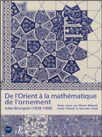 De L'orient A La Mathematique De L'ornement ; Jules Bourgoin (1838-1908) 