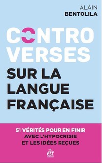 Controverses Sur La Langue Francaise : 51 Verites Pour En Finir Avec L'hypocrisie Et Les Idees Recues 