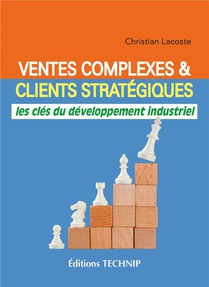 Ventes Complexes Et Clients Strategiques : Les Cles Du Developpement Industriel 