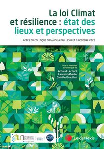 La Loi Climat Et Resilience : Etat Des Lieux Et Perspectives ; Actes Du Colloque Organise A Pau Les 8 Et 9 Octobre 2022 