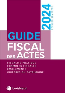 Guide Fiscal Des Actes : Premier Semestre 2024 (35e Edition) 