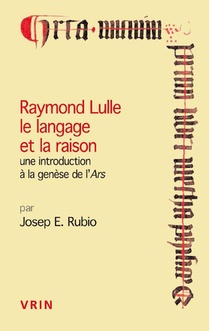 Raymond Lulle : Le Langage Et La Raison ; Une Introduction A La Genese De L'ars 