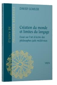 Creation Du Monde Et Limites Du Langage ; Essai Sur L'art D'ecrire Des Philosophes Juifs Medievaux 