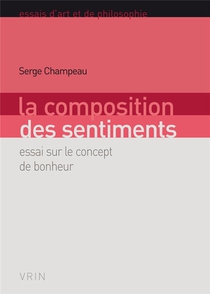 La Composition Des Sentiments : Essai Sur Le Concept De Bonheur 