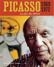 Picasso 1969-1972 : La Fin Du Debut 