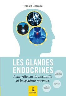 Les Glandes Endocrines ; Leurs Roles Sur La Sexualite Et Le Systeme Nerveux 