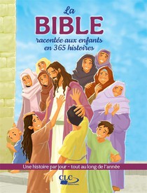 La Bible Racontee Aux Enfants En 365 Histoires : Une Histoire Par Jour ; Tout Au Long De L'annee 