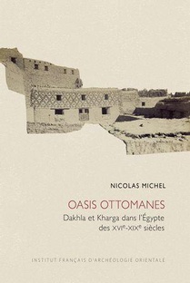 Oasis Ottomanes : Dakhla Et Dharga Dans L'egypte Des Xvie-xixe Siecles 