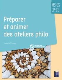 Preparer Et Animer Des Ateliers Philo ; Ms-gs-cp-ce (edition 2020) 