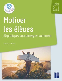 Motiver Les Eleves : 20 Pratiques Pour Enseigner Autrement ; Cycles 2 Et 3 (edition 2022) 