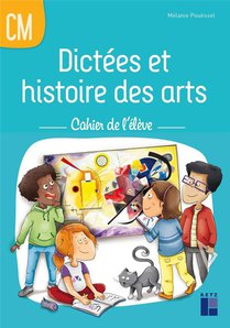Dictees Et Histoire Des Arts ; Cm1, Cm2 ; Cahier De L'eleve 