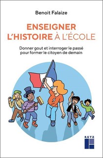 Enseigner L'histoire A L'ecole : Donner Gout Et Interroger Le Passe Pour Former Le Citoyen De Demain 