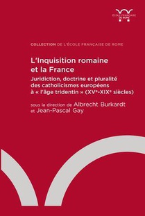 L'inquisition Romaine Et La France : Juridiction, Doctrine Et Pluralite Des Catholicismes Europeens A "l'age Tridentin" (xve-xixe Siecles) 