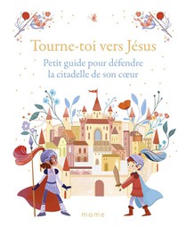 Tourne-toi Vers Jesus : Petit Guide Pour Defendre La Citadelle De Son Cooeur 