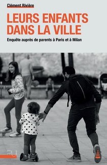 Leurs Enfants Dans La Ville : Enquete Aupres De Parents A Paris Et A Milan 