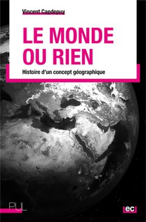 Le Monde Ou Rien : Histoire D'un Concept Geographique 