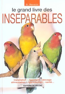Le Grand Livre Des Inseparables ; Installation, Logement, Elevage, Alimentation, Reproduction, Sante... 