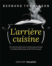 L'arriere Cuisine : Portraits Bouillonnants, Histoires Gourmandes Et Recttes Delicieuses De 25 Chefs Francais 
