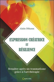 Expression Creatrice Et Resilience ; Renaitre Apres Un Traumatisme Grace A L'art-therapie 
