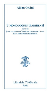 3 Monologues (parisiens) ; Je Ne Savais Pas Qu'aurelien Appartenait A Une Secte Millenariste Methodiste 