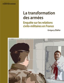 La Transformation Des Armees : Enquete Sur Les Relations Civilo-militaires En France 