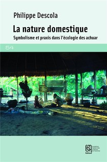 La Nature Domestique - Symbolisme Et Praxis Dans L'ecologie Des Achuar 