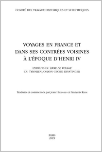 Voyages En France Et Dans Ses Contrees Voisines A L'epoque D'henri Iv ; Extraits Du Livre De Voyage Du Tyrolien Johann Georg Ernstinger 