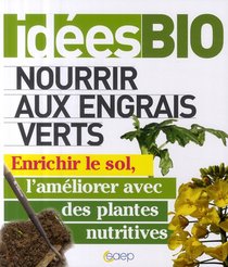 Nourrir Aux Engrais Verts ; Enrichir Le Sol, L'ameliorer Avec Des Plantes Nutritives 