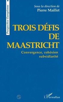 Trois Defis De Maastricht ; Convergence, Cohesion,subsidiarite 