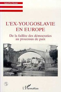 L'ex-yougoslavie En Europe ; De La Faillite Des Democraties Au Processus De Paix 