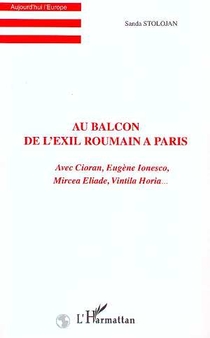 Au Balcon De L'exil Roumain A Paris ; Avec Cioran, Eugene Ionesco, Mircea Eliade, Vintila Horia 