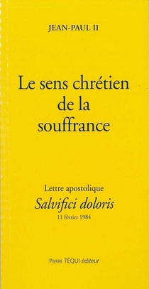 Le Sens Chretien De La Souffrance - Salvifici Dolori - Lettre Apostolique Du 11 Fevrier 1984 