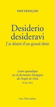 Desiderio Desideravi : J'ai Desire D'un Grand Desir, Lettre Apostolique Sur La Formation Liturgique Du Peuple De Dieu 