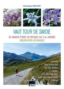 Haut Tour De Savoie : 26 Randos Etapes En Refuges Ou A La Journee ; Observations Botaniques 