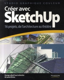 Creer Avec Sketchup ; 16 Projets, De L'architecture Au Theatre 