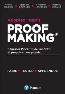 Adoptez L'esprit Proofmaking : Depassez L'incertitude, Innovez Et Propulsez Vos Projets 