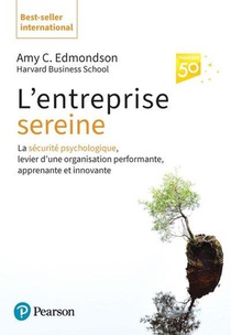 L'entreprise Sereine : La Securite Psychologique, Levier D'une Organisation Performante, Apprenante Et Innovante 