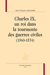 Charles Ix, Un Roi Dans La Tourmente Des Guerres Civiles (1560-1574) 