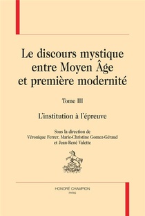 Le Discours Mystique Entre Moyen Age Et Premiere Modernite T.3 : L'institution A L'epreuve 