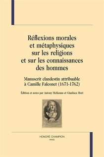 Reflexions Morales Et Metaphysiques Sur Les Religions Et Sur Les Connaissances Des Hommes : Manuscrit Clandestin Attribuable A Camille Falconet (1671-1762) 
